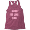 i woke up like this Racerback Tank