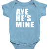 aye he's mine funny Baby Onesie