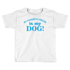 my favourite person is my dog Toddler T-shirt