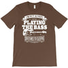 not always playing the bass T-Shirt