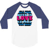 all you need is love is all you need 3/4 Sleeve Shirt