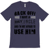 back off i have a crazy uncle and i'm not afraid to user him T-Shirt