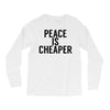 peace is cheaper awesome Long Sleeve Shirts