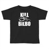 kill bilbo Toddler T-shirt