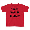 crawl walk hunt Toddler T-shirt