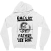 Back Off I Have A Crazy Father And I am not Afraid To Use Him Zipper Hoodie