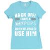 back off i have a crazy pops and i'm not afraid to user him. Ladies Fitted T-Shirt
