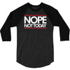 nope not today best trending 3/4 Sleeve Shirt