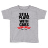 Still Plays With Cars Carpe Viam Toddler T-shirt