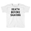 death before shaving Toddler T-shirt