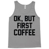 ok, but first coffee Tank Top