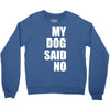 my dog said no! Crewneck Sweatshirt