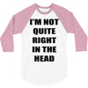 i'm not quite right in the head 3/4 Sleeve Shirt