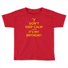 keep calm cause it s my birthday Toddler T-shirt
