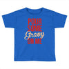 pour some gravy on me Toddler T-shirt