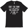 don't you think if i were wrong i'd know T-Shirt