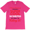 i never dreamed i would be a super cool scorpio but here i am killing T-Shirt