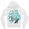 I WAS NORMAL 3 DOGS AGO Zipper Hoodie