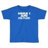 here i am what are your other 2 wishes Toddler T-shirt