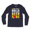 Grab Your Balls We Are Playing Beer Pong Long Sleeve Shirts