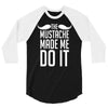 mustache made me do it funny 3/4 Sleeve Shirt