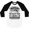 There Aren't  Many Things I Love More Than Fishing 3/4 Sleeve Shirt