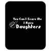 you can't scare me i have daughters Mousepad