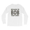 bicause im bob Long Sleeve Shirts