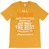 all men are created equal but only the best are born in september T-Shirt
