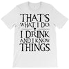 that what i do i drink and i know things T-Shirt