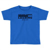 Sarcastic Comment Loading Please Wait Toddler T-shirt