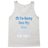 oh i'm sorry was my sass too much Tank Top