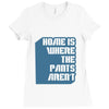 home is where the pants aren't Ladies Fitted T-Shirt
