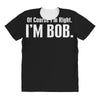 of course i'm right i'm bob All Over Women's T-shirt