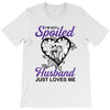 i'm not spoiled my husband just loves me T-Shirt