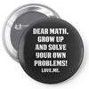 Dear Math Grow Up and Solve Your Own Problems! Love, me Pin-back button