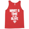 what a time to be alive Tank Top