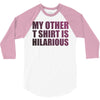 my other t shirt is hilarious 3/4 Sleeve Shirt