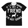 if i can't bring my dog i'm not going All Over Women's T-shirt