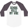 school kills my vibe 3/4 Sleeve Shirt