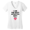 I Am The Best Mother's Day Gift Ever Women's V-Neck T-Shirt