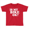 is my bike ok Toddler T-shirt