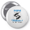 Papa is my Name Fishing Is My Game Pin-back button