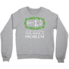 you have a problem Crewneck Sweatshirt