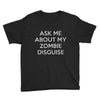 ask me about my zombie disguise Youth Tee