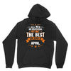 All Men Created Equal But The Best Born In April Hoodie
