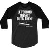lets bomb the shit outta them 3/4 Sleeve Shirt