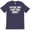 i'd flex but i like this shirt T-Shirt