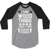 super power i turn wood funnz slogan mz power 3/4 Sleeve Shirt