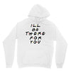 I'll Be There For You Unisex Hoodie
